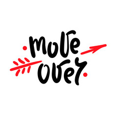 Move over - simple funny inspire motivational quote. Youth slang. Hand drawn lettering. Print for inspirational poster, t-shirt, bag, cups, card, flyer, sticker, badge. Cute funny vector writing