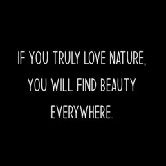 If You truly love nature, you will find beauty everywhere.