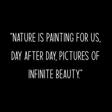 “Nature is painting for us, day after day, pictures of infinite beauty”