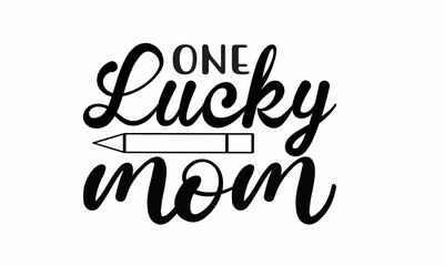 ONE LUCKY MOM Lettering design for greeting , Mouse Pads, Prints, Cards and Posters,banners, Mugs, Notebooks, Floor Pillows and T-shirt prints design 