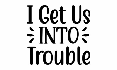 I get us into trouble SVG.