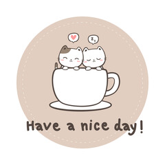 Cute cats in a coffee cup greeting have a nice day illustration