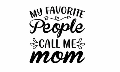  My Favorite People Call Me Mom Lettering design for greeting , Mouse Pads, Prints, Cards and Posters,banners, Mugs, Notebooks, Floor Pillows and T-shirt prints design 