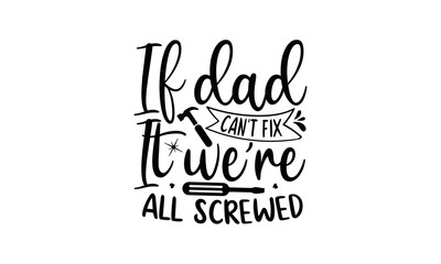 Fototapeta na wymiar If Dad Can’t Fix It We Are All Screwed, quote vector style illustration design on white background, wall art, cards, t-shirts, posters, mugs etc, eps.10