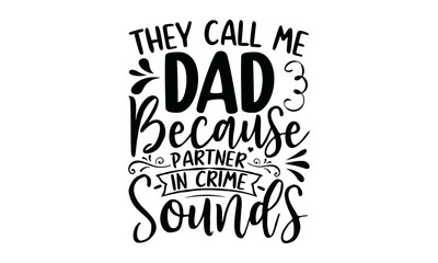 They Call Me Dad Because Partner In Crime Sounds, quote vector style illustration design on white background,  wall art, cards, t-shirts, posters, mugs etc, eps.10