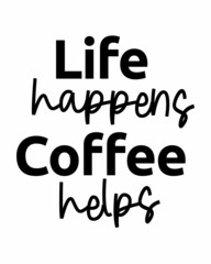 Life happens Coffee helps - quote lettering modern ink brush inscription with white background