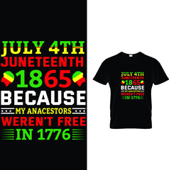 JULY 4TH JUNETEENTH T -SHIRT DESIGN