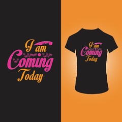 I am coming today t shirt design