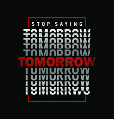 stop saying tomorrow typography tee shirt design graphic print