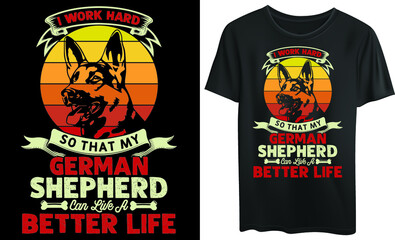 
I work hard so that my german shepherd can live a better life, typography t-shirt design, dog, dog lover