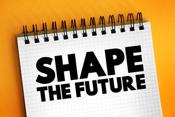 Shape the Future text concept on notepad for presentations and reports