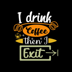 I drink coffee then I exit typography lettering for t shirt ready for print