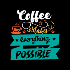 Coffee makes everything possible typography lettering for t shirt