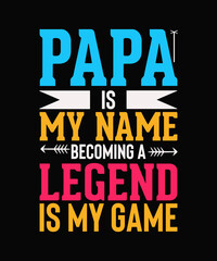 Fototapeta na wymiar Papa is my name becoming a legend is my game Father day T-shirt Design