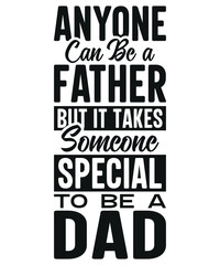 Any Man Can Be a Father It Takes Someone Special to Be a Dad