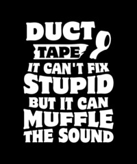 Duct Tape It Can not Fix Stupid, But It Can Muffle The Sound
