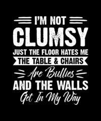 Obraz premium I AM NOT CLUMSY JUST THE FLOOR HATES ME THE TABLE