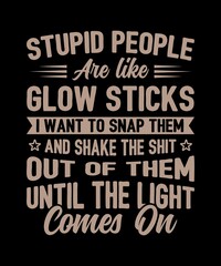 Obraz premium STUPID PEOPLE ARE LIKE GLOW STICKS I WANT TO SNAP THEM