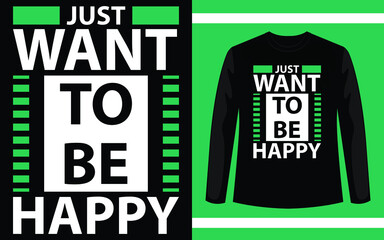 Just want to be happy modern inspirational quotes t-shirt design