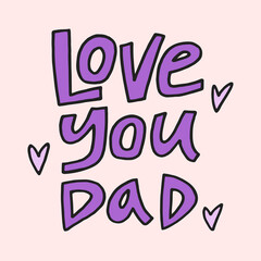 Love you dad - hand-drawn quote. Creative lettering illustration for posters, cards, etc.