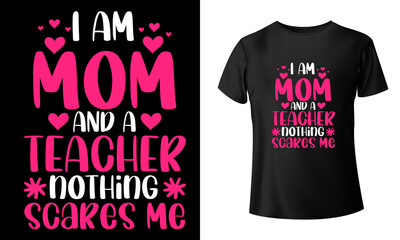 I Am Mom And A Teacher Nothing Scares Me T-Shirt Design