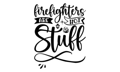 Firefighters Are Hot Stuff, Firefighter t shirts design, Hand drawn lettering phrase, Calligraphy t shirt design, svg Files for Cutting Cricut and Silhouette, EPS 10