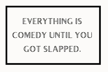 Everything is comedy until you got slapped. Comedy quote Post Design. Trendy quotation background.