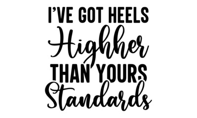 I’ve Got Heels Highher Than Yours Standards Svg