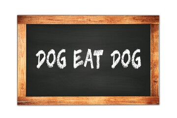 DOG  EAT  DOG text written on wooden frame school blackboard.