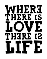 Where there is love there is life, Romantic quote.