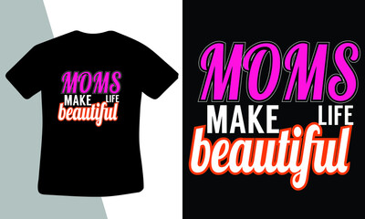 moms make life beautiful t shirt design 