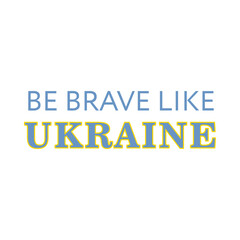 Be brave like Ukraine. Blue yellow text. Stand with Ukraine. Pray Ukraine. Russian-Ukrainian conflict. Stop world war. Banner design. 
