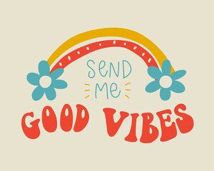 Vector lettering illustration. 70s retro style. Send me good vibes slogan for graphic tee shirt. Icon of rainbow with daisy. Print to poster, sticker, banner, flyer, badge, advertising.