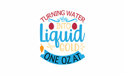 Turning-Water-into-Liquid-Gold-One-Oz-at  Lettering design for greeting banners, Mouse Pads, Prints, Cards and Posters, Mugs, Notebooks, Floor Pillows and T-shirt prints design