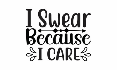 I-swear-because-I-care Lettering design for greeting banners, Mouse Pads, Prints, Cards and Posters, Mugs, Notebooks, Floor Pillows and T-shirt prints design