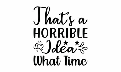 That's a horrible idea what time Lettering design for greeting banners, Mouse Pads, Prints, Cards and Posters, Mugs, Notebooks, Floor Pillows and T-shirt prints design