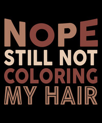 Nope Still Not Coloring My Hair, Funny T-Shirt.
 