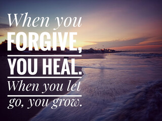 Forgiveness inspirational words - When you forgive, you heal. When you let go, you grow. Forgiving quote concept with background of beach nature landscape at sunrise. Words of wisdom. - obrazy, fototapety, plakaty
