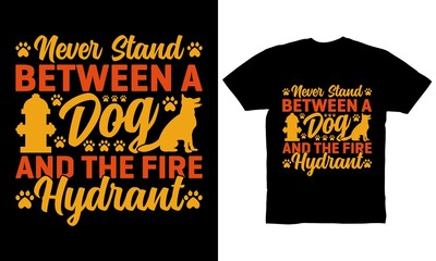 Never stand between a dog and the fire hydrant t-shirt design