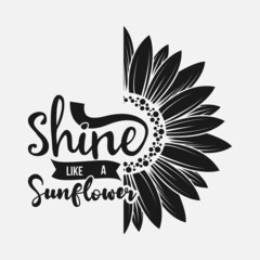 Shine like a sunflower lettering sunflower quote, sunflower t-shirt design, sunflower motivational quote for print, poster, card, t-shirt, mug and much more, typography t-shirt design