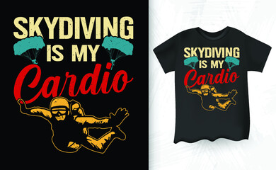 Skydiving Is My Cardio Funny Parachute Skydiver Skydive Retro Vintage Skydiving T-shirt Design