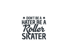 Don't be a hater be a roller skater, Roller Skating svg, Roller Skating Quote, Adult Skate Night, Roller Skates saying, Roller Derby quotes, Roller Skating Eps