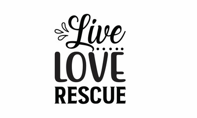  Live Love Rescue Lettering design for greeting banners, Mouse Pads, Prints, Cards and Posters, Mugs, Notebooks, Floor Pillows and T-shirt prints design
