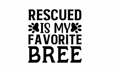 Rescued is my Favorite bree Lettering design for greeting banners, Mouse Pads, Prints, Cards and Posters, Mugs, Notebooks, Floor Pillows and T-shirt prints design
