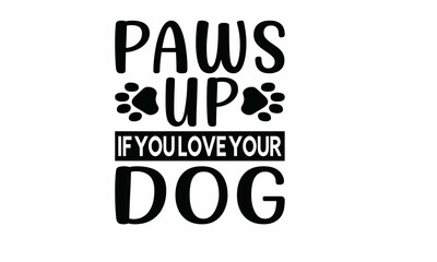 
Paws Up if You Love Your Dog Lettering design for greeting banners, Mouse Pads, Prints, Cards and Posters, Mugs, Notebooks, Floor Pillows and T-shirt prints design



