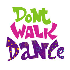 Handwriten lettering quote don't walk dance. Multicolor letters on white background. Vector illustration.
