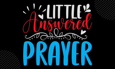 Fototapeta na wymiar Little Answered Prayer - Baby T shirt Design, Hand drawn vintage illustration with hand-lettering and decoration elements, Cut Files for Cricut Svg, Digital Download