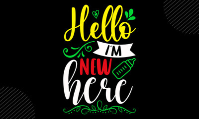Hello I’m New Here - Baby T shirt Design, Modern calligraphy, Cut Files for Cricut Svg, Illustration for prints on bags, posters