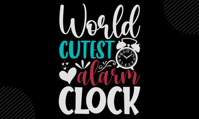 World Cutest Alarm Clock - Baby T shirt Design, Modern calligraphy, Cut Files for Cricut Svg, Illustration for prints on bags, posters