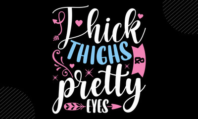 Thick Thighs & Pretty Eyes - Baby T shirt Design, Modern calligraphy, Cut Files for Cricut Svg, Illustration for prints on bags, posters